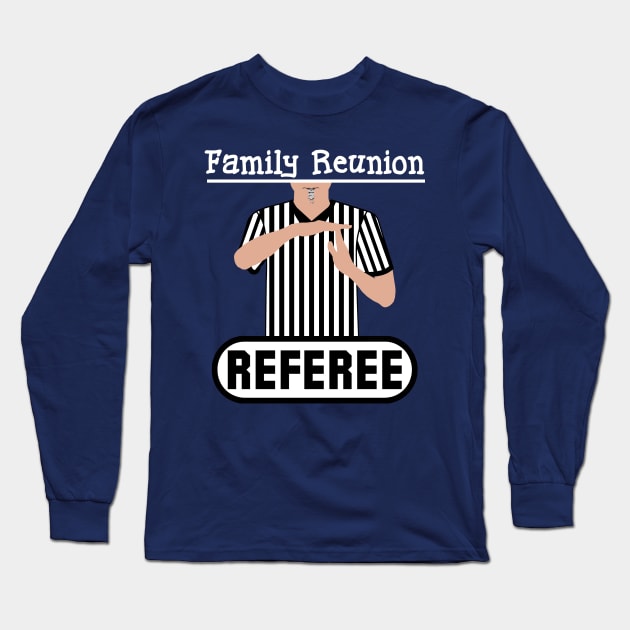 Family Reunion Referee Time Out Whistle Funny Humor Long Sleeve T-Shirt by ExplOregon